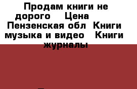 “Продам книги не дорого“ › Цена ­ 200 - Пензенская обл. Книги, музыка и видео » Книги, журналы   . Пензенская обл.